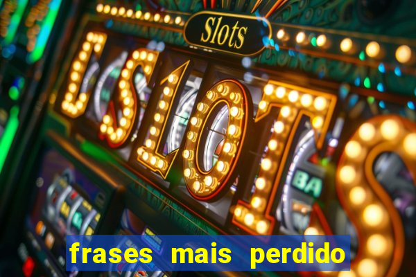 frases mais perdido que surdo em bingo